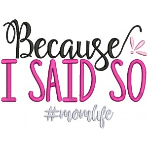 Because I Said So Momlife Filled Machine Embroidery Design Digitized Pattern